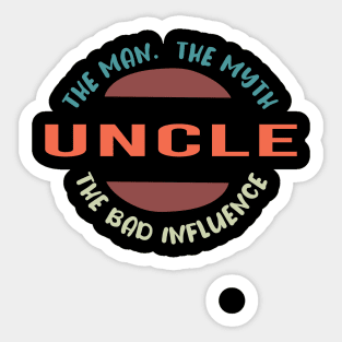 Uncle The Man The Myth The Bad Influence Sticker